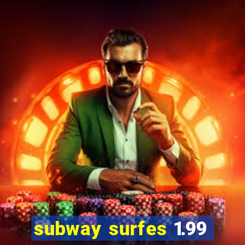 subway surfes 1.99